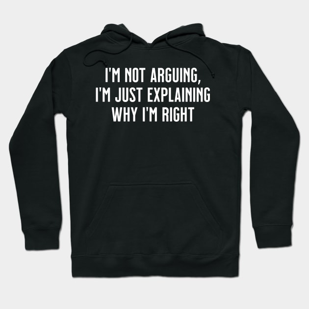 I'm not arguing, I'm just explaining why I'm right Hoodie by tommartinart